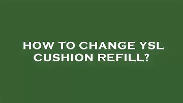 How to change ysl cushion refill?
