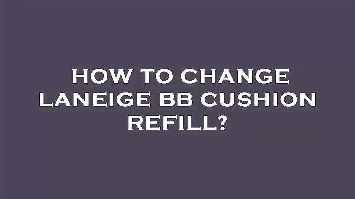 How to change laneige bb cushion refill?